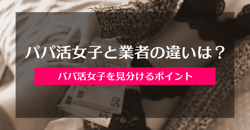 パパ活女子と業者の違いと見分けるポイント