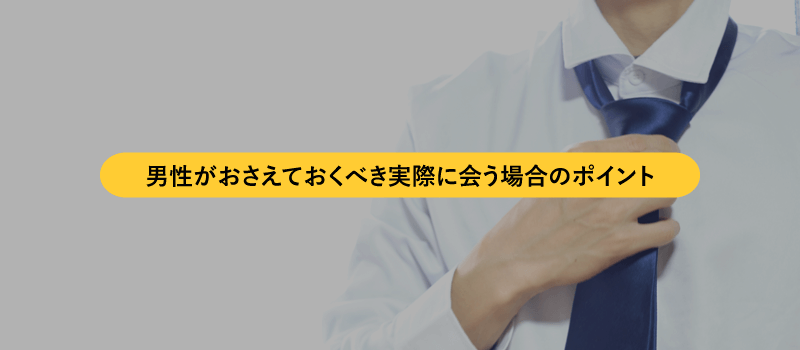 男性がおさえておくべき実際に会う場合のポイント